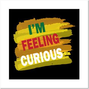 Im feeling curious Posters and Art